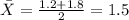 \bar X = \frac{1.2+1.8}{2}= 1.5