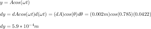 y=Acos(\omega t)\\\\dy=dAcos(\omega t)d(\omega t)=(dA)cos(\theta)d\theta=(0.002m)cos(0.785)(0.0422)\\\\dy=5.9*10^{-4}m