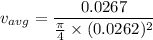 v_{avg}=\dfrac{0.0267}{\frac{\pi}{4}\times (0.0262)^2}