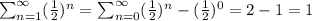 \sum_{n=1}^{\infty}(\frac{1}{2})^n = \sum_{n=0}^{\infty}(\frac{1}{2})^n-(\frac{1}{2})^0 = 2-1 = 1