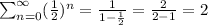 \sum_{n=0}^\infty (\frac{1}{2})^n= \frac{1}{1-\frac{1}{2}} = \frac{2}{2-1} = 2