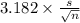 3.182 \times {\frac{s}{\sqrt{n} } }