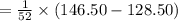 =\frac{1}{52}\times (146.50-128.50)
