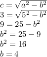 c=\sqrt{a^2-b^2}\\3=\sqrt{5^2-b^2}\\9=25-b^2\\b^2=25-9\\b^2=16\\b=4
