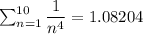 \sum_{n=1}^{10}\dfrac{1}{n^4}=1.08204