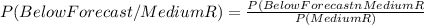 P(BelowForecast/MediumR)= \frac{P(BelowForecast n MediumR}{P(MediumR)}