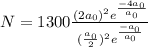 N = 1300\frac{(2a_{0}) ^{2}e^{\frac{-4a_{0} }{a_{0} } }  }{(\frac{a_{0} }{2} )^{2} e^{\frac{-a_{0} }{a_{0} } }}