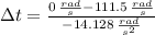 \Delta t = \frac{0\,\frac{rad}{s} - 111.5\,\frac{rad}{s} }{-14.128\,\frac{rad}{s^{2}} }