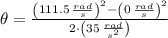 \theta = \frac{\left(111.5\,\frac{rad}{s} \right)^{2}-\left(0\,\frac{rad}{s} \right)^{2}}{2\cdot \left(35\,\frac{rad}{s^{2}} \right)}