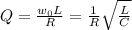 Q = \frac{w_{0}L }{R} = \frac{1}{R} \sqrt{\frac{L}{C} }