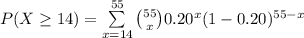 P(X\geq 14)=\sum\limits^{55}_{x=14}{{55\choose x}0.20^{x}(1-0.20)^{55-x}}