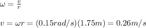 \omega=\frac{v}{r}\\\\v=\omega r=(0.15rad/s)(1.75m)=0.26m/s