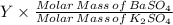 Y\times\frac{Molar \, Mass \, of \, BaSO_4}{Molar \, Mass \, of \, K_2SO_4}