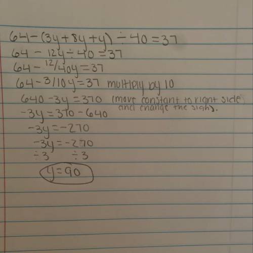 Help me guys 64−(3y+8y+y)÷40=37