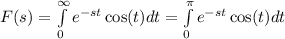 F(s) = \int\limits_{0}^{\infty} e^{-st} \cos(t) dt = \int\limits_{0}^{\pi} e^{-st} \cos(t) dt