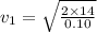 v_1 = \sqrt{\frac{2\times 14}{0.10} }