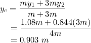 y_{c} &=& \dfrac{my_{1}+3my_{2}}{m+3m} \\~~~~&=& \dfrac{1.08m + 0.844(3m)}{4m}\\~~~~&=& 0.903~m