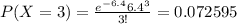 P(X=3)=\frac{e^{-6.4} 6.4^3}{3!}=0.072595