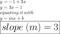 y =  - 1 + 3x \\ y = 3x - 1 \\ equating \: it \: with \\ y = mx + b \\   \huge \red{ \boxed{slope \: (m) = 3 }}\\