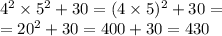 {4}^{2}  \times  {5}^{2}  + 30 = (4 \times 5)^{2} + 30 = \\ = 20^{2} + 30 = 400 + 30 = 430