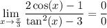 \displaystyle \lim_{x\to\frac{\pi}{3}} \frac{2\cos(x)-1}{\tan^2(x)-3}=\dfrac{0}{0}