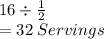 16 \div \frac{1}{2}\\ =32 \: Servings