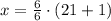 x = \frac{6}{6}\cdot (21+1)