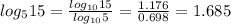 log_5 15=\frac{log_{10} 15}{log_{10}5}=\frac{1.176}{0.698}=1.685