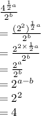 \frac{4^{\frac{1}{2} a} }{2^b}\\=\frac{(2^{2})^{\frac{1}{2}a} }{2^b}\\=\frac{2^{2 \times \frac{1}{2}a } }{2^b} \\=\frac{2^a}{2^b} \\=2^{a-b} \\=2^2\\=4