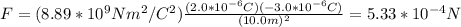 F=(8.89*10^9Nm^2/C^2)\frac{(2.0*10^{-6}C)(-3.0*10^{-6}C)}{(10.0m)^2}=5.33*10^{-4}N