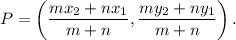 P=\left( \dfrac{mx_2 + nx_1}{m+n}, \dfrac{my_2 + ny_1}{m+n} \right).