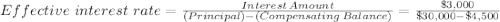Effective \, \, interest \, \,  rate =\frac{Interest \, Amount }{(Principal) - (Compensating \, Balance)}=  \frac{\$3,000 }{\$30,000 - \$4,500}