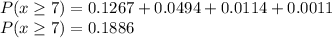 P(x\geq 7)=0.1267+0.0494+0.0114+0.0011\\P(x\geq 7)=0.1886