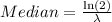 Median=\frac{\ln (2)}{\lambda}