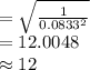 =\sqrt{\frac{1}{0.0833^{2}}}\\=12.0048\\\approx 12