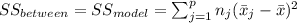 SS_{between}=SS_{model}=\sum_{j=1}^p n_j (\bar x_{j}-\bar x)^2