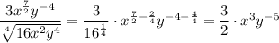 \dfrac{3x^{\frac{7}{2}}y^{-4}}{\sqrt[4]{16x^2y^4}}=\dfrac{3}{16^{\frac{1}{4}}}\cdot x^{\frac{7}{2}-\frac{2}{4}}y^{-4-\frac{4}{4}}=\dfrac{3}{2}\cdot x^3y^{-5}