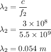 \lambda_2=\dfrac{c}{f_2}\\\\\lambda_2=\dfrac{3\times 10^8}{5.5\times 10^{9}}\\\\\lambda_2=0.054\ m