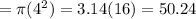 = \pi (4^{2}) = 3.14(16) = 50.24