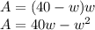A = (40-w)w\\A = 40w-w^2