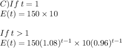 C) If\:t = 1\\E(t)=150\times10\\ \\If\:t 1\\E(t)=150(1.08)^{t-1}\times10(0.96)^{t-1}