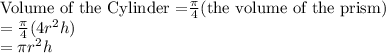 \text{Volume of the Cylinder =} \frac{\pi}{4}(\text{the volume of the prism)}\\=\frac{\pi}{4}(4 r^2 h) \\=\pi r^2 h
