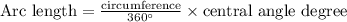 \textrm{Arc length}=\frac{\textrm{circumference}}{360^\circ}\times \textrm{central angle degree}