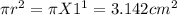 \pi r^2=\pi X 1^1=3.142cm^2