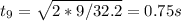 t_9 = \sqrt{2*9/32.2} = 0.75 s