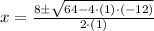 x = \frac{8 \pm \sqrt{64 - 4\cdot (1)\cdot (-12)}}{2\cdot (1)}