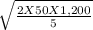 \sqrt{\frac{2 X 50 X 1,200}{5} }