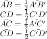 \bar{AB}=\frac{1}{2}\bar{A'B'}\\\bar{CD}=\frac{1}{2}\bar{C'D'}\\\bar{AC}=\frac{1}{2}\bar{A'C'}\\\bar{CD}=\frac{1}{2}\bar{C'D'}\\