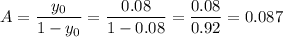 A=\dfrac{y_0}{1-y_0}=\dfrac{0.08}{1-0.08}=\dfrac{0.08}{0.92}=0.087