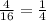 \frac{4}{16}=\frac{1}{4}